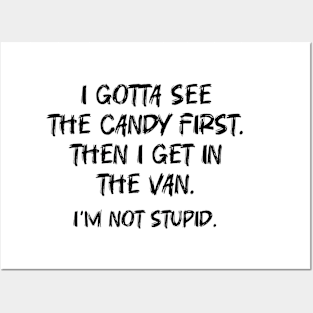 i gotta see the candy first. then i get in the van. i'm not stupid Posters and Art